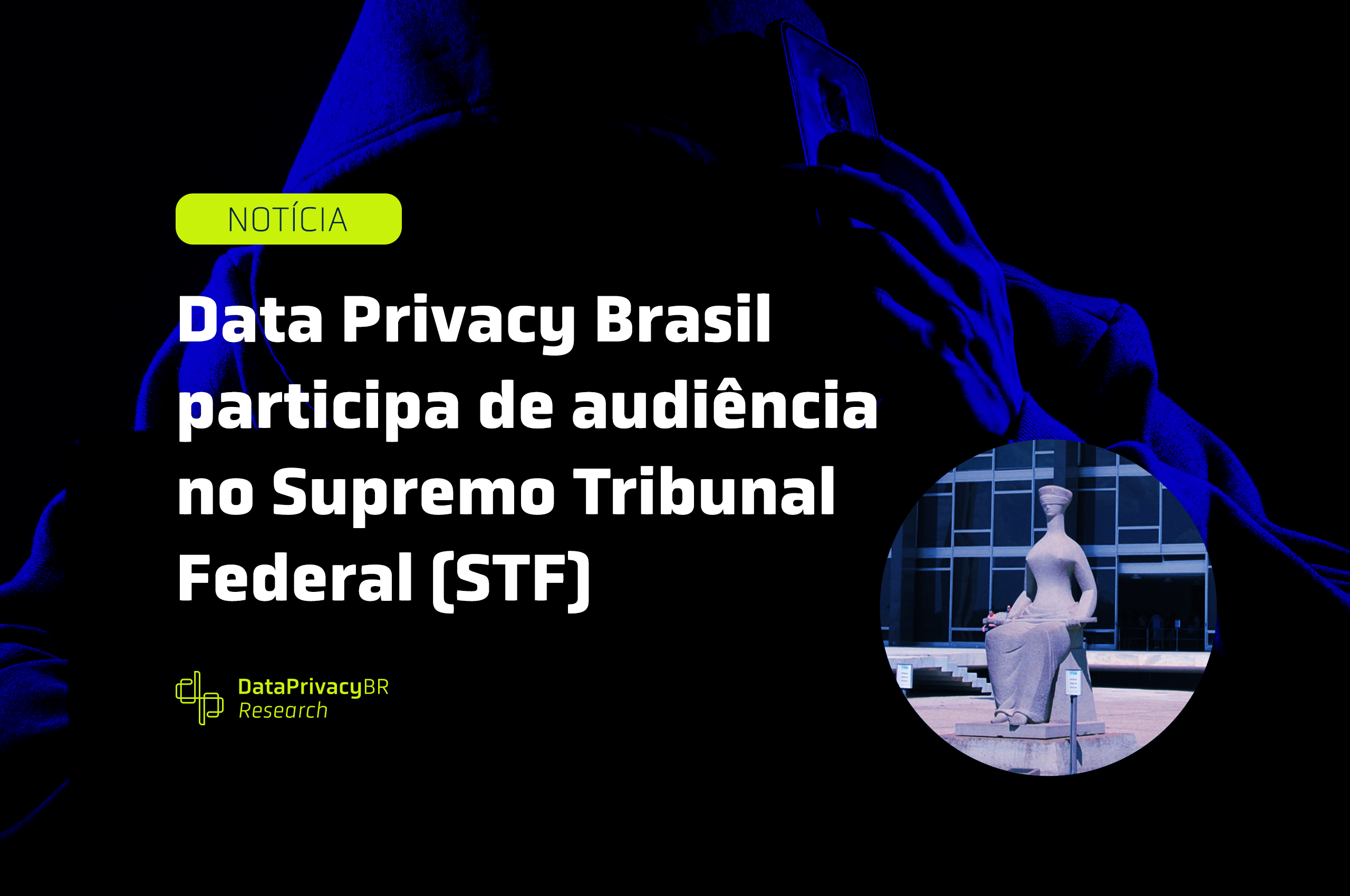 Data Privacy Brasil participa de audiência no Supremo Tribunal Federal (STF) que discutiu o uso de ferramentas de monitoramento secreto