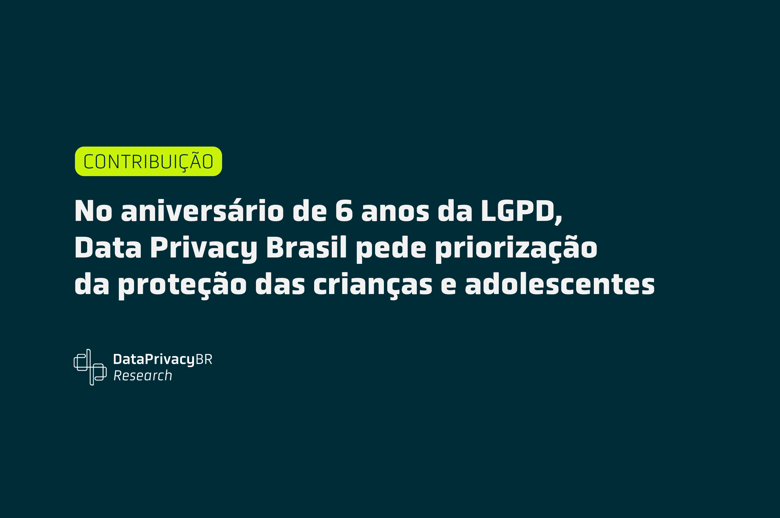  No aniversário de 6 anos da LGPD, Data Privacy Brasil pede priorização da proteção das crianças e adolescentes