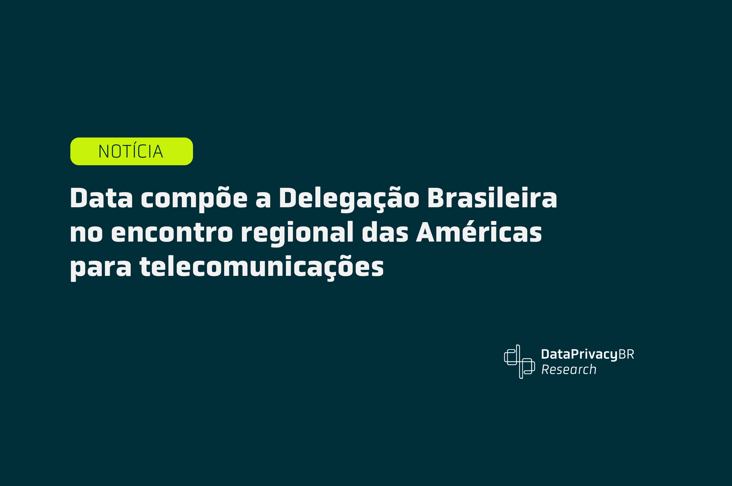 Data compõe a Delegação Brasileira no encontro regional das Américas para telecomunicações