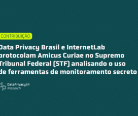 Data Privacy Brasil e InternetLab protocolam Amicus Curiae no Supremo Tribunal Federal (STF) analisando o uso de ferramentas de monitoramento secreto