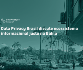 Data Privacy Brasil discute ecossistema informacional justo na Bahia