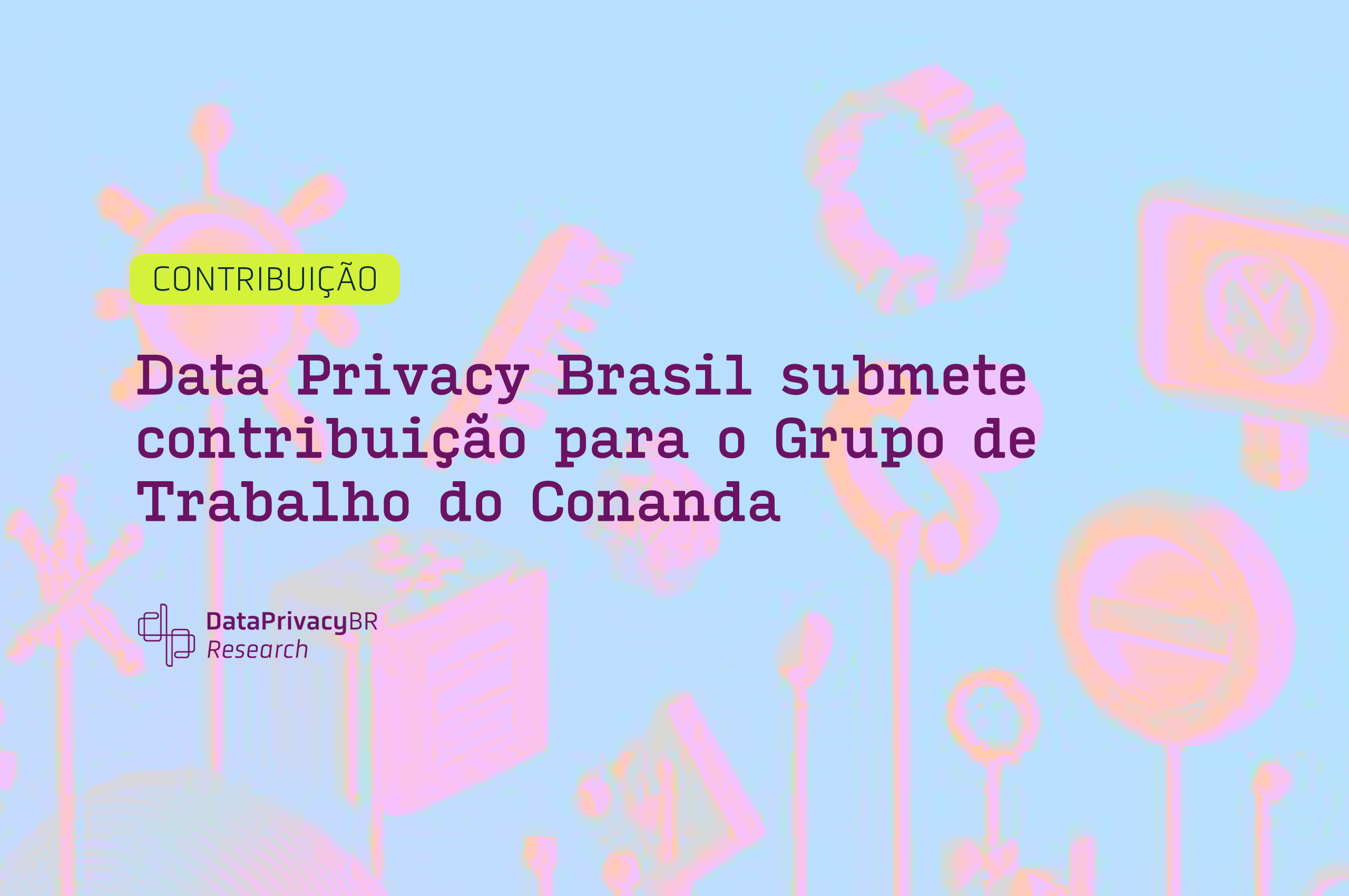 Data Privacy Brasil submete contribuição para o Grupo de Trabalho do Conanda