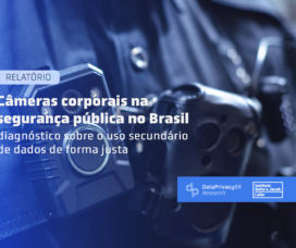 Câmeras corporais na segurança pública no Brasil: diagnóstico sobre o uso secundário de dados de forma justa